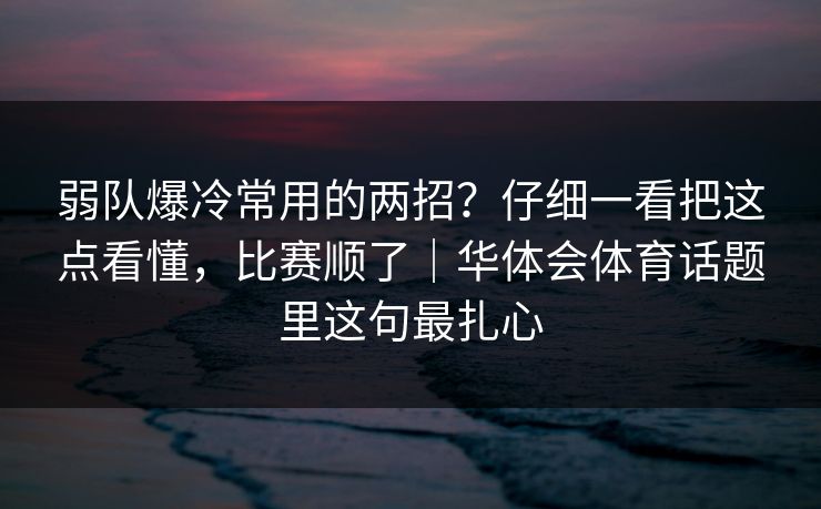弱队爆冷常用的两招？仔细一看把这点看懂，比赛顺了｜华体会体育话题里这句最扎心