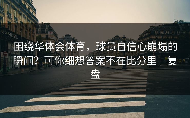 围绕华体会体育，球员自信心崩塌的瞬间？可你细想答案不在比分里｜复盘