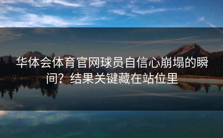华体会体育官网球员自信心崩塌的瞬间？结果关键藏在站位里