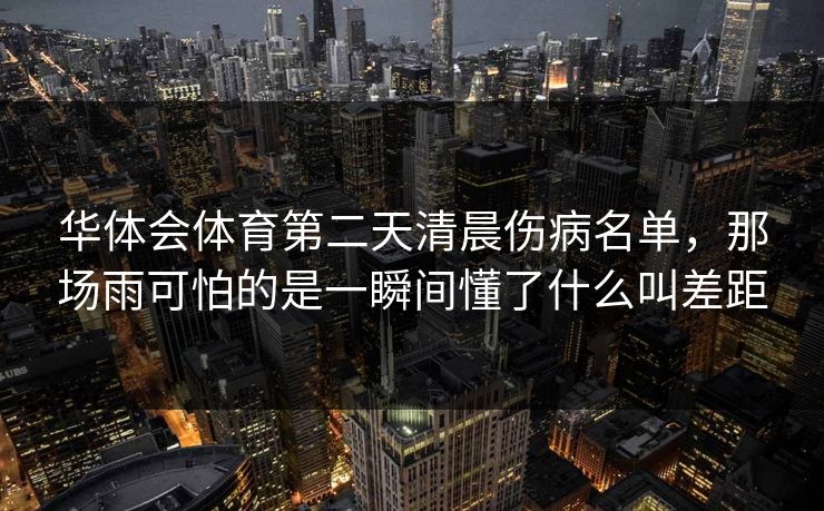 华体会体育第二天清晨伤病名单，那场雨可怕的是一瞬间懂了什么叫差距