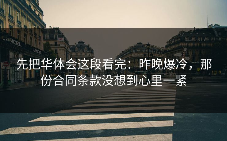 先把华体会这段看完：昨晚爆冷，那份合同条款没想到心里一紧